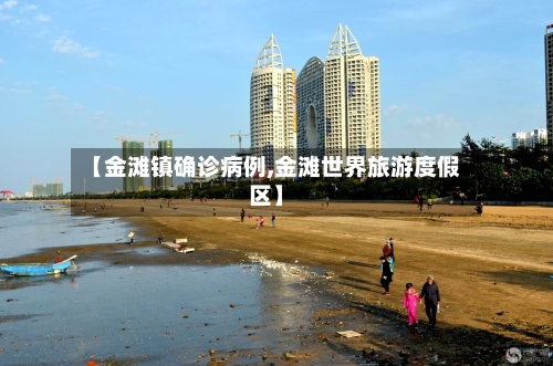【金滩镇确诊病例,金滩世界旅游度假区】