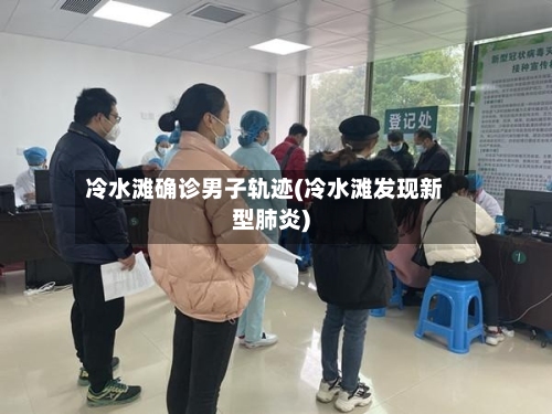 冷水滩确诊男子轨迹(冷水滩发现新型肺炎)-第2张图片