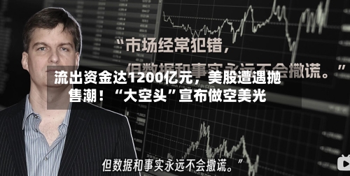 流出资金达1200亿元	，美股遭遇抛售潮！“大空头”宣布做空美光-第2张图片
