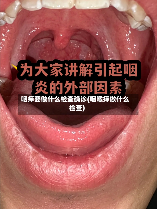 咽痒要做什么检查确诊(咽喉痒做什么检查)
