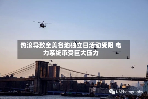 热浪导致全美各地独立日活动受阻 电力系统承受巨大压力