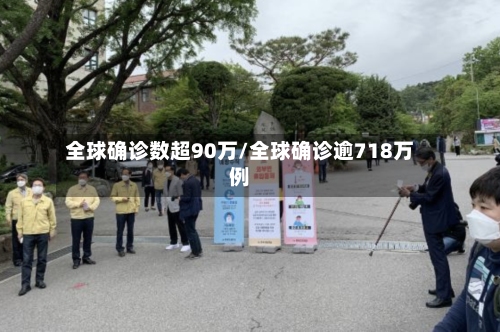 全球确诊数超90万/全球确诊逾718万例