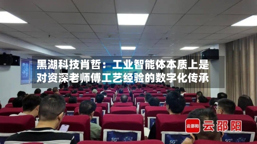 黑湖科技肖哲：工业智能体本质上是对资深老师傅工艺经验的数字化传承