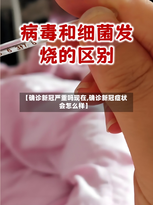 【确诊新冠严重吗现在,确诊新冠症状会怎么样】-第3张图片