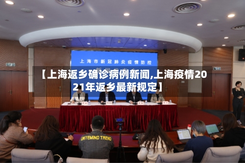 【上海返乡确诊病例新闻,上海疫情2021年返乡最新规定】