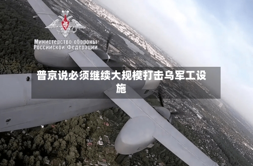 普京说必须继续大规模打击乌军工设施-第2张图片