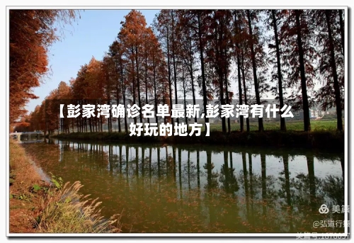 【彭家湾确诊名单最新,彭家湾有什么好玩的地方】