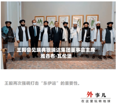 王毅会见瑞典银瑞达集团董事会主席雅各布·瓦伦堡