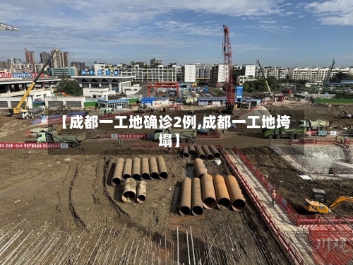 【成都一工地确诊2例,成都一工地垮塌】