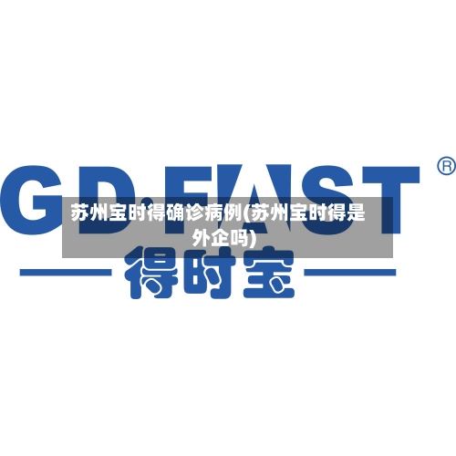 苏州宝时得确诊病例(苏州宝时得是外企吗)-第2张图片