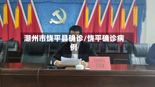 潮州市饶平县确诊/饶平确诊病例-第3张图片