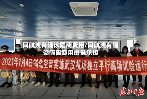 同航班有确诊隔离费用/同航班有确诊隔离费用由谁承担