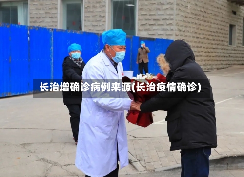 长治增确诊病例来源(长治疫情确诊)
