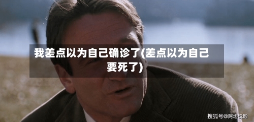 我差点以为自己确诊了(差点以为自己要死了)