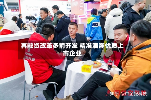 再融资改革多箭齐发 精准滴灌优质上市企业