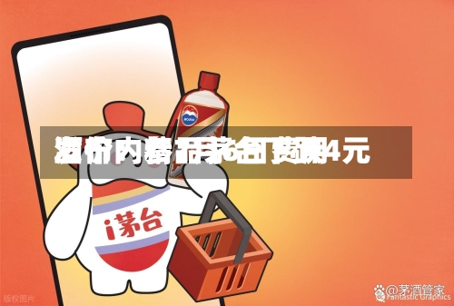 酒价内参7月6日费用发布：精品茅台下跌4元