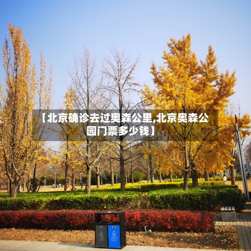 【北京确诊去过奥森公里,北京奥森公园门票多少钱】