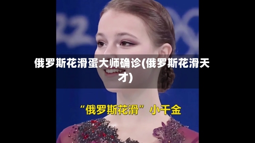 俄罗斯花滑蛋大师确诊(俄罗斯花滑天才)