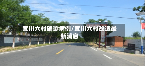 宜川六村确诊病例/宜川六村改造最新消息-第2张图片