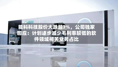 能科科技股价大跌超7%，公司独家回应：计划逐步减少毛利率较低的软件领域相关业务占比-第3张图片