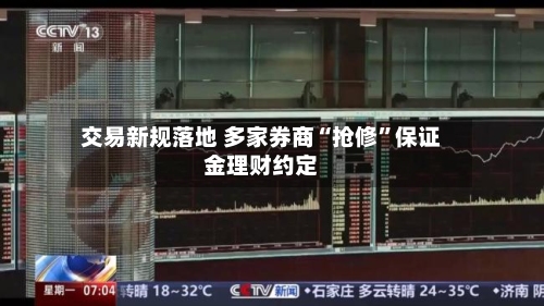 交易新规落地 多家券商“抢修”保证金理财约定-第3张图片