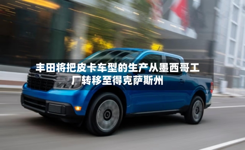 丰田将把皮卡车型的生产从墨西哥工厂转移至得克萨斯州