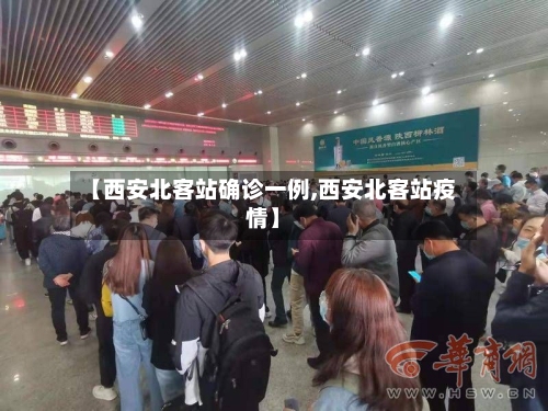 【西安北客站确诊一例,西安北客站疫情】-第3张图片