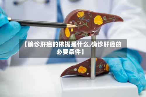 【确诊肝癌的依据是什么,确诊肝癌的必要条件】-第2张图片